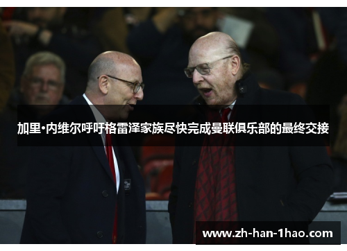 加里·内维尔呼吁格雷泽家族尽快完成曼联俱乐部的最终交接